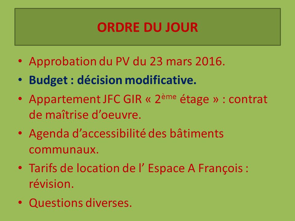 ORDRE DU JOUR Approbation du PV du 23 mars Budget : décision modificative.
