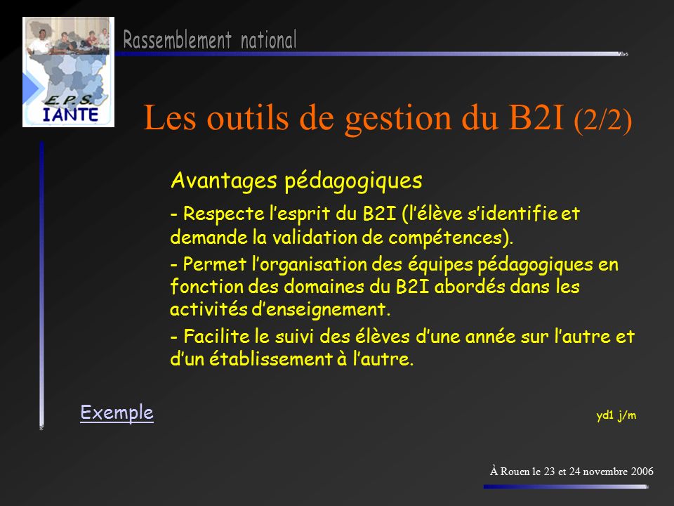 Les outils de gestion du B2I (2/2) À Rouen le 23 et 24 novembre 2006 Avantages pédagogiques - Respecte l’esprit du B2I (l’élève s’identifie et demande la validation de compétences).
