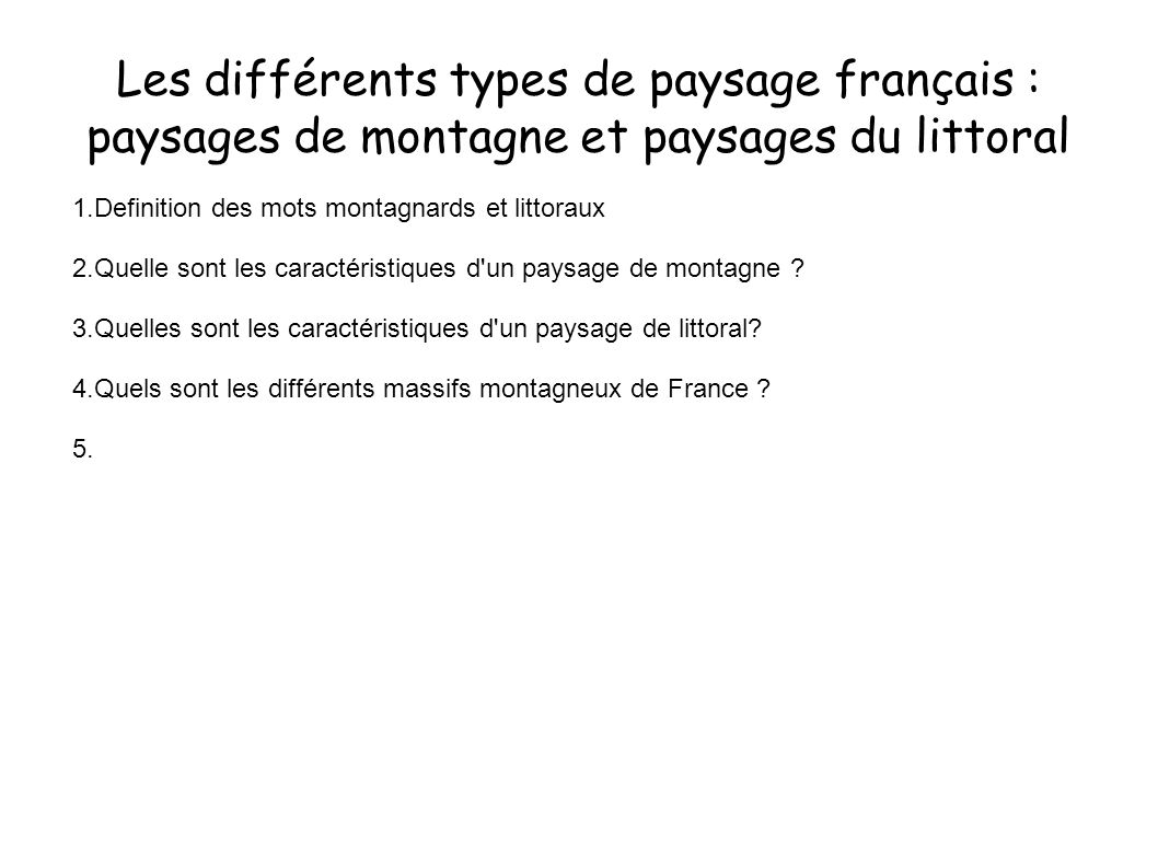 Les différents types de paysage français : paysages de montagne et paysages du littoral 1.Definition des mots montagnards et littoraux 2.Quelle sont les caractéristiques d un paysage de montagne .