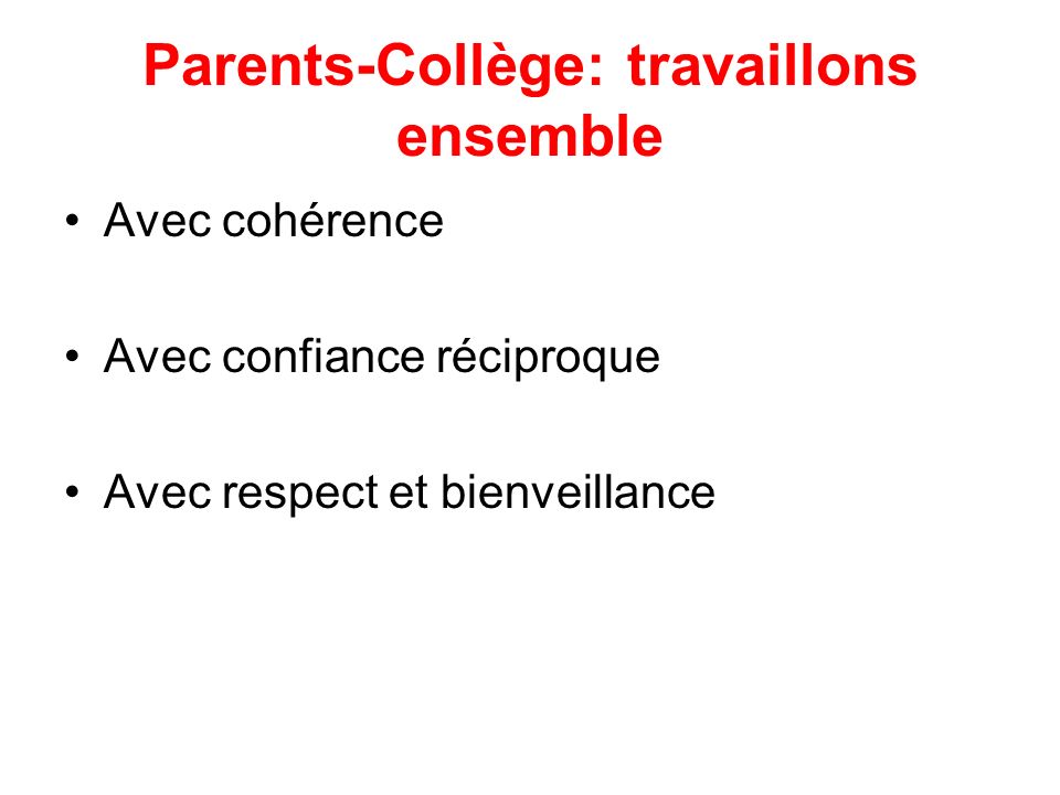 Parents-Collège: travaillons ensemble Avec cohérence Avec confiance réciproque Avec respect et bienveillance