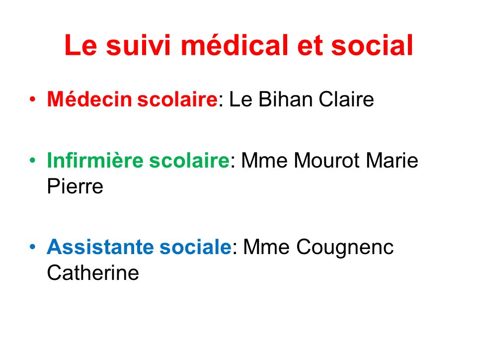 Le suivi médical et social Médecin scolaire: Le Bihan Claire Infirmière scolaire: Mme Mourot Marie Pierre Assistante sociale: Mme Cougnenc Catherine