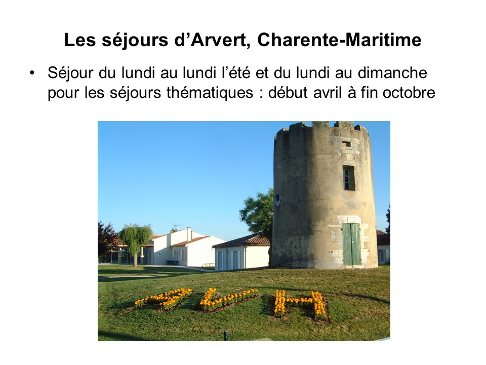 Les séjours d’Arvert, Charente-Maritime Séjour du lundi au lundi l’été et du lundi au dimanche pour les séjours thématiques : début avril à fin octobre