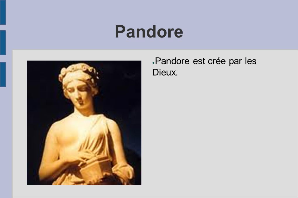 Pandore ● Pandore est crée par les Dieux.