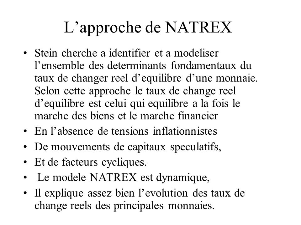 L’approche de NATREX Stein cherche a identifier et a modeliser l’ensemble des determinants fondamentaux du taux de changer reel d’equilibre d’une monnaie.