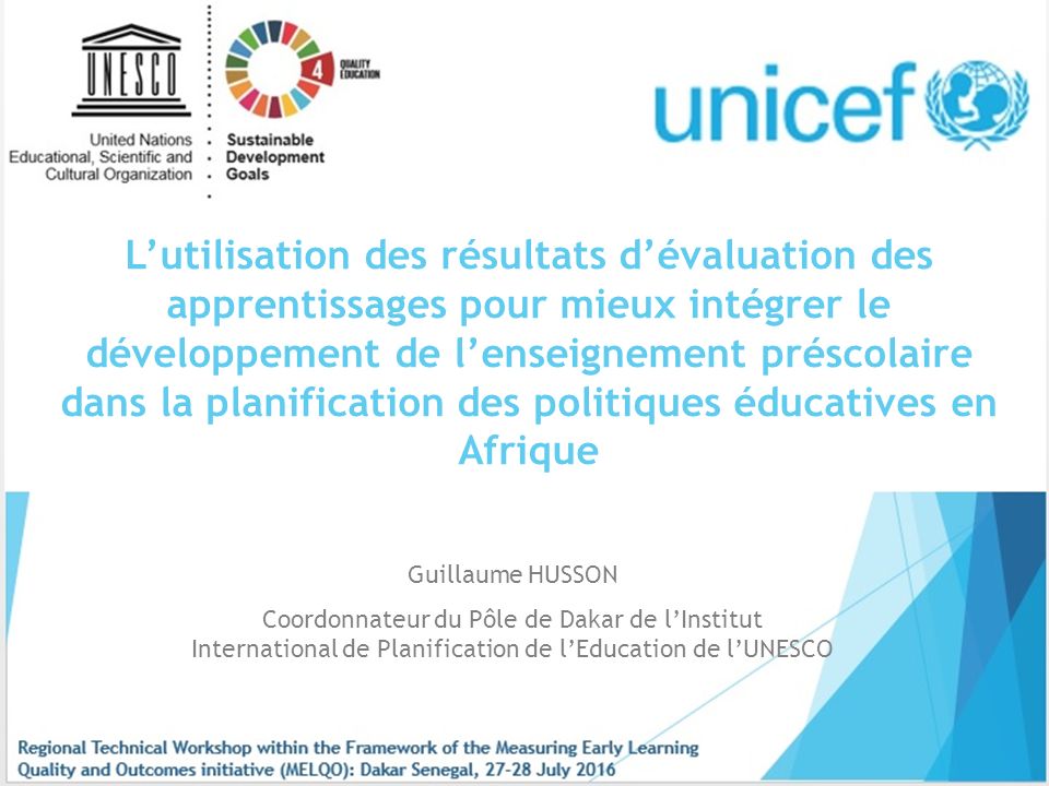 L’utilisation des résultats d’évaluation des apprentissages pour mieux intégrer le développement de l’enseignement préscolaire dans la planification des politiques éducatives en Afrique Guillaume HUSSON Coordonnateur du Pôle de Dakar de l’Institut International de Planification de l’Education de l’UNESCO