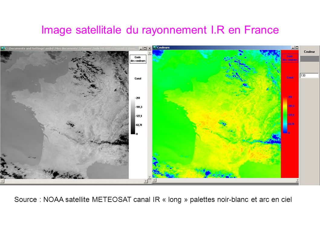 Image satellitale du rayonnement I.R en France Source : NOAA satellite METEOSAT canal IR « long » palettes noir-blanc et arc en ciel