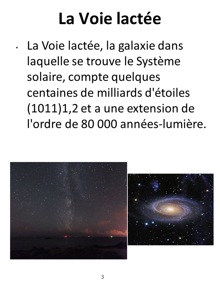 La Voie lactée La Voie lactée, la galaxie dans laquelle se trouve le Système solaire, compte quelques centaines de milliards d étoiles (1011)1,2 et a une extension de l ordre de années-lumière.