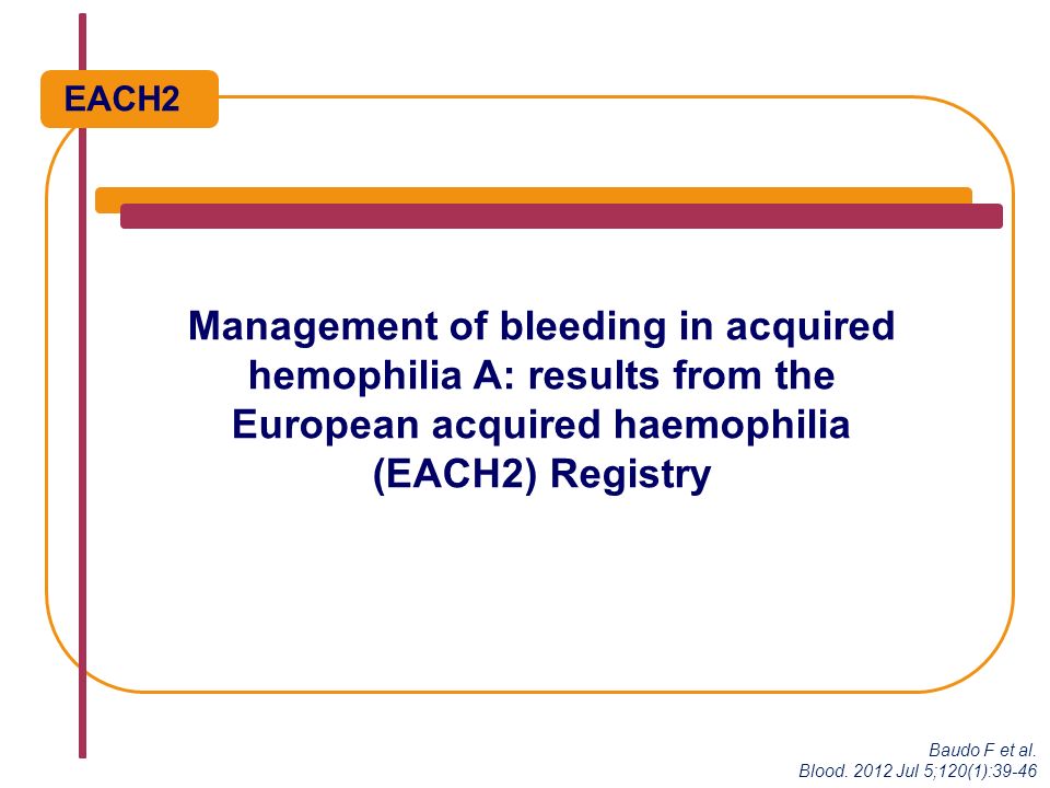 Management of bleeding in acquired hemophilia A: results from the European acquired haemophilia (EACH2) Registry EACH2 Baudo F et al.