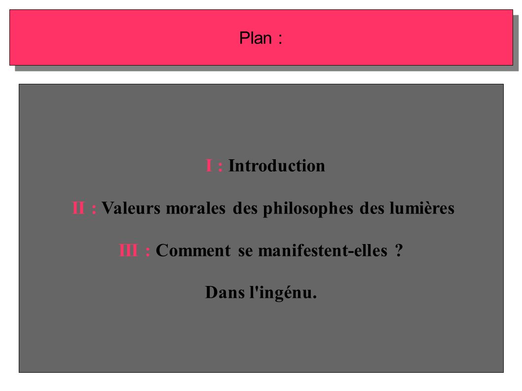 Plan : I : Introduction II : Valeurs morales des philosophes des lumières III : Comment se manifestent-elles .