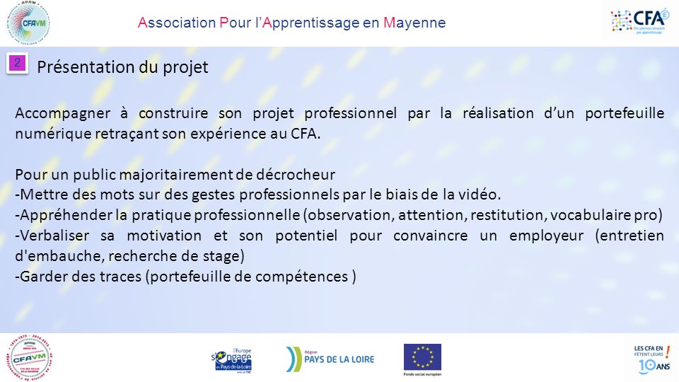 Association Pour l’Apprentissage en Mayenne Présentation du projet 2 2 Accompagner à construire son projet professionnel par la réalisation d’un portefeuille numérique retraçant son expérience au CFA.