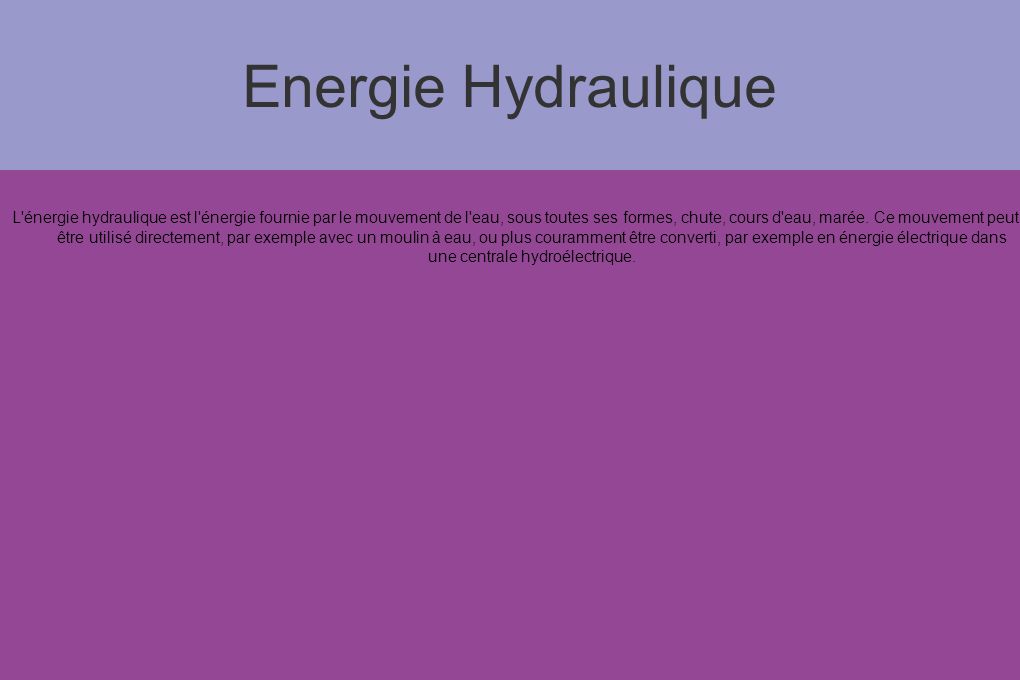 Energie Hydraulique L énergie hydraulique est l énergie fournie par le mouvement de l eau, sous toutes ses formes, chute, cours d eau, marée.