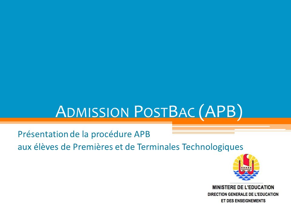 A DMISSION P OST B AC (APB) Présentation de la procédure APB aux élèves de Premières et de Terminales Technologiques