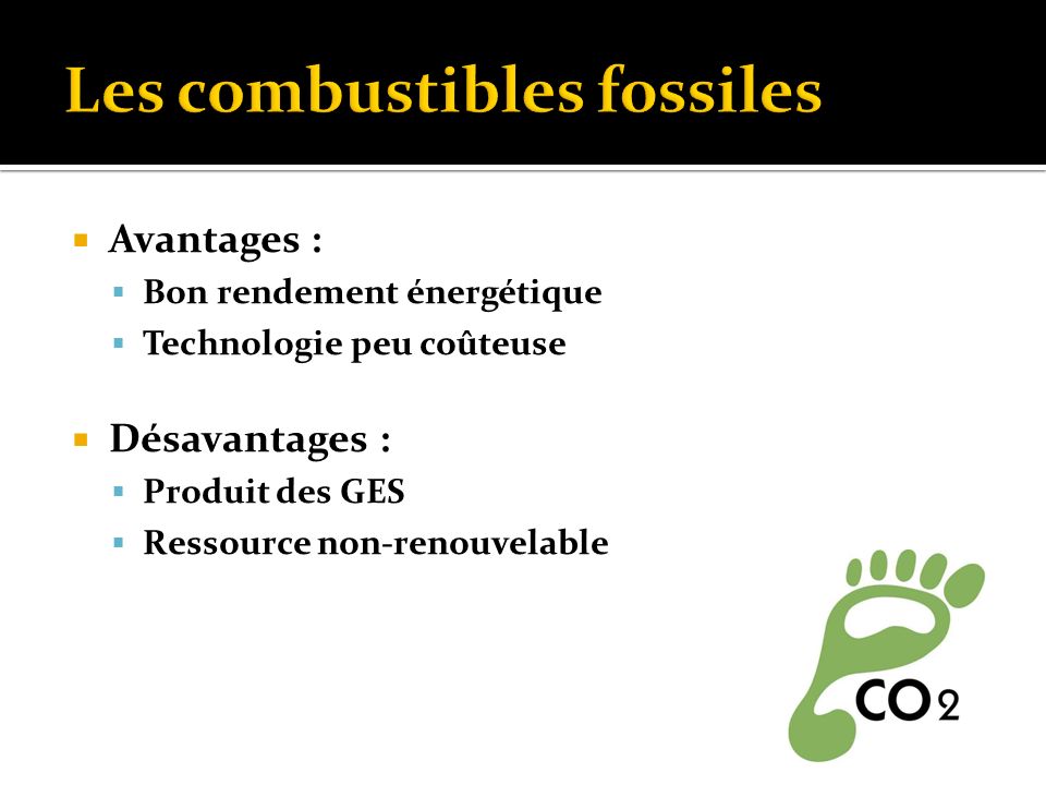  Avantages :  Bon rendement énergétique  Technologie peu coûteuse  Désavantages :  Produit des GES  Ressource non-renouvelable