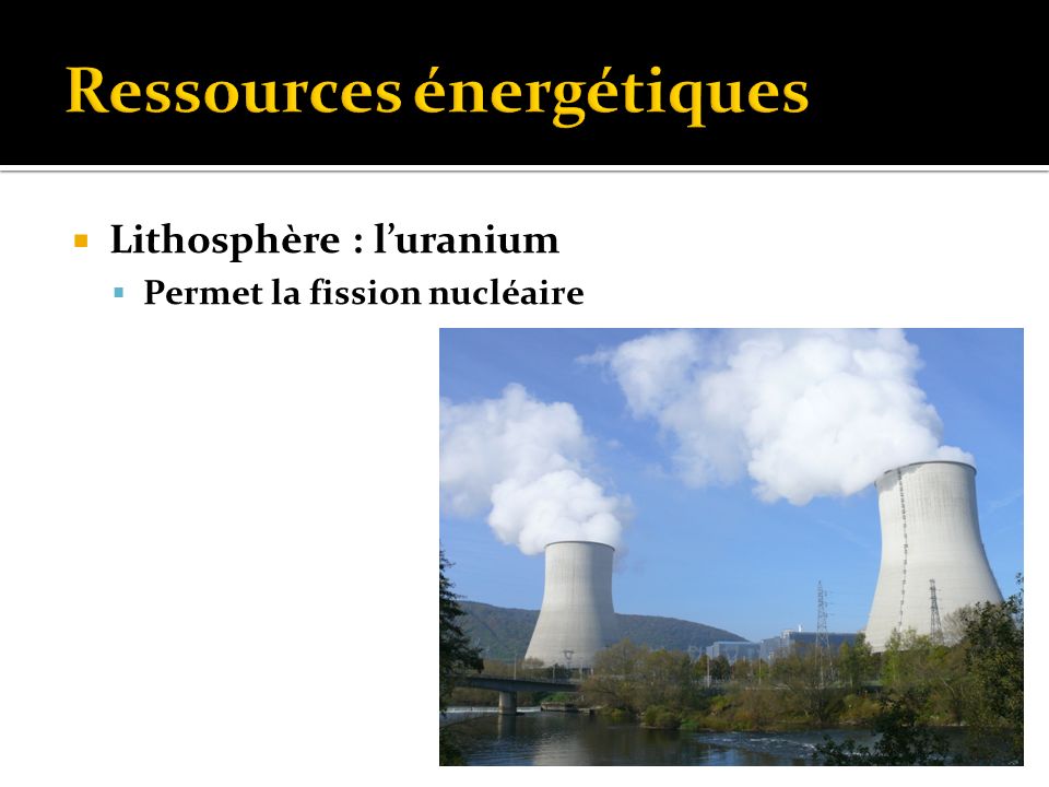  Lithosphère : l’uranium  Permet la fission nucléaire