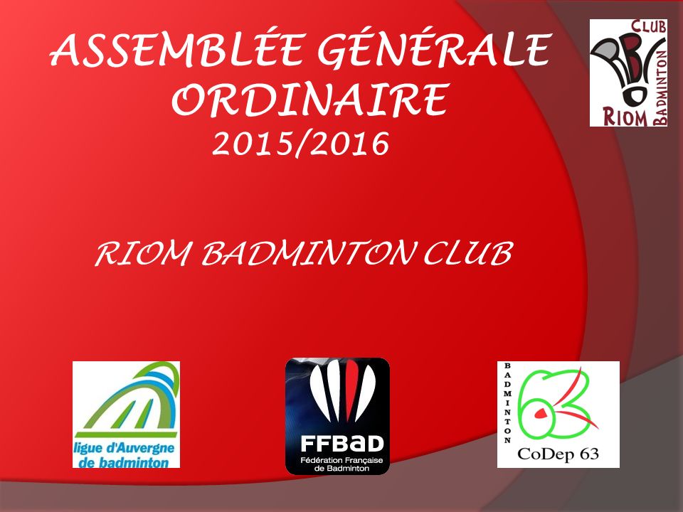 ASSEMBLÉE GÉNÉRALE ORDINAIRE 2015/2016 RIOM BADMINTON CLUB