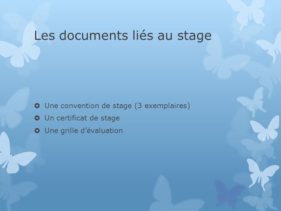 Les documents liés au stage  Une convention de stage (3 exemplaires)  Un certificat de stage  Une grille d’évaluation