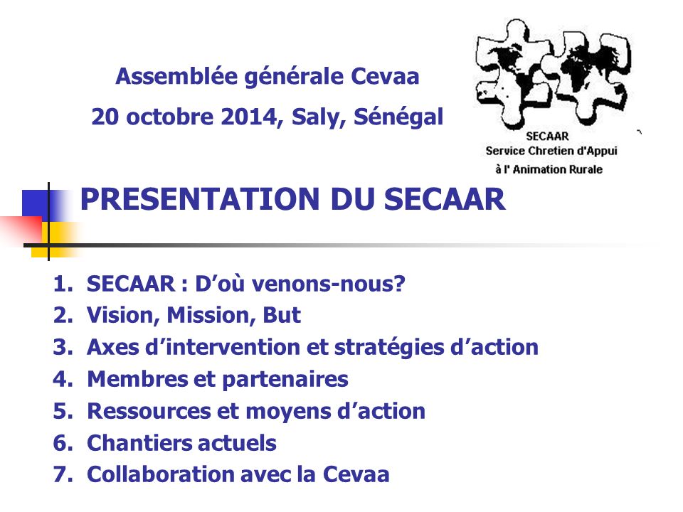 PRESENTATION DU SECAAR Assemblée générale Cevaa 20 octobre 2014, Saly, Sénégal 1.SECAAR : D’où venons-nous.