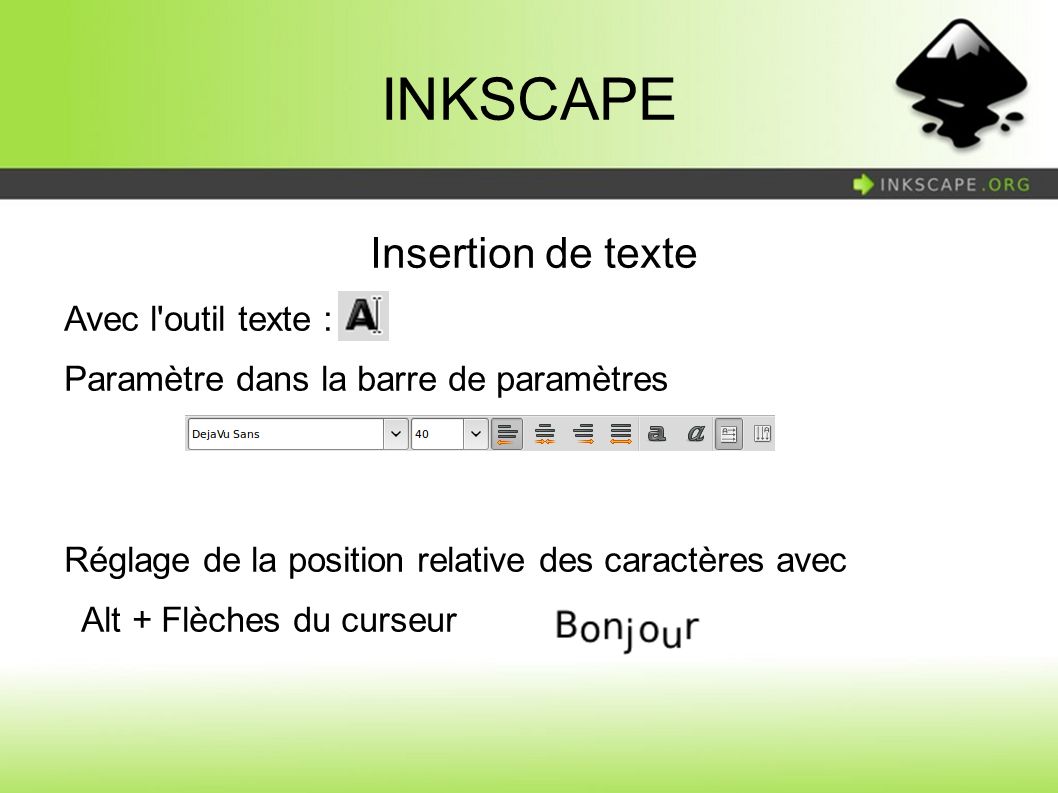 INKSCAPE Insertion de texte Avec l outil texte : Paramètre dans la barre de paramètres Réglage de la position relative des caractères avec Alt + Flèches du curseur