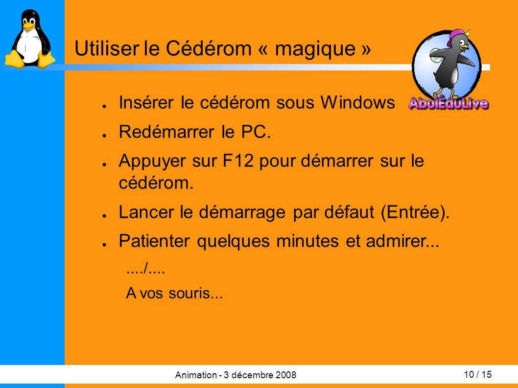 10 / 15 Animation - 3 décembre 2008 Utiliser le Cédérom « magique » ● Insérer le cédérom sous Windows ● Redémarrer le PC.