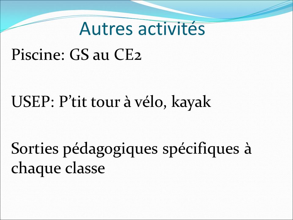 Piscine: GS au CE2 USEP: P’tit tour à vélo, kayak Sorties pédagogiques spécifiques à chaque classe Autres activités