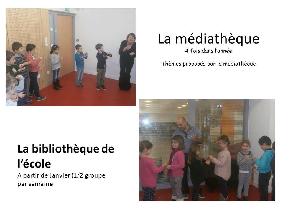 La médiathèque 4 fois dans l’année Thèmes proposés par la médiathèque La bibliothèque de l’école A partir de Janvier (1/2 groupe par semaine