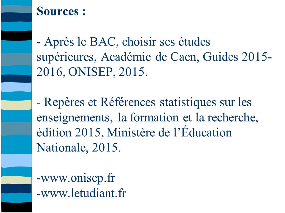 Sources : - Après le BAC, choisir ses études supérieures, Académie de Caen, Guides , ONISEP, 2015.