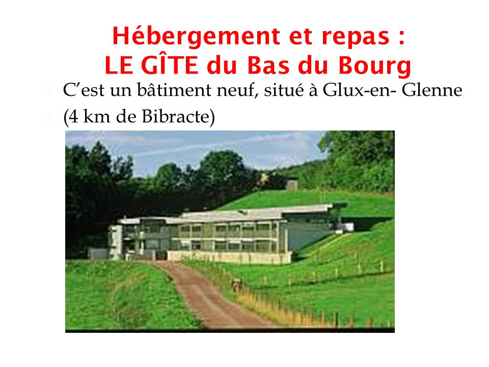 Cliquez sur l icône pour ajouter une image Hébergement et repas : LE GÎTE du Bas du Bourg  C’est un bâtiment neuf, situé à Glux-en- Glenne  (4 km de Bibracte)