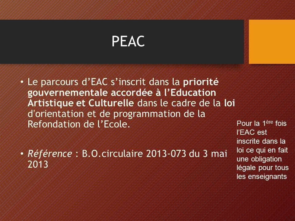 PEAC Le parcours d’EAC s’inscrit dans la priorité gouvernementale accordée à l’Education Artistique et Culturelle dans le cadre de la loi d’orientation et de programmation de la Refondation de l’Ecole.