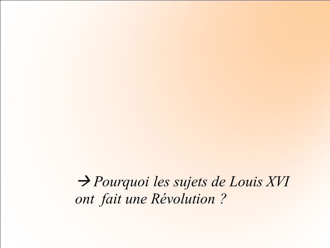  Pourquoi les sujets de Louis XVI ont fait une Révolution