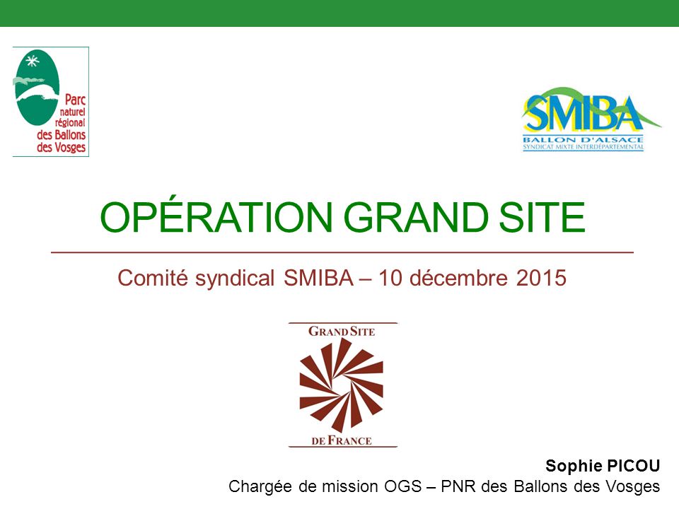 OPÉRATION GRAND SITE Comité syndical SMIBA – 10 décembre 2015 Sophie PICOU Chargée de mission OGS – PNR des Ballons des Vosges