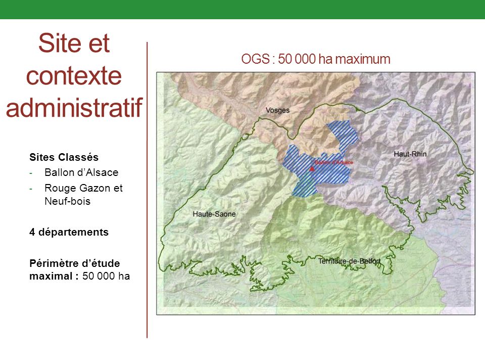 OGS : ha maximum Sites Classés - Ballon d’Alsace - Rouge Gazon et Neuf-bois 4 départements Périmètre d’étude maximal : ha Site et contexte administratif