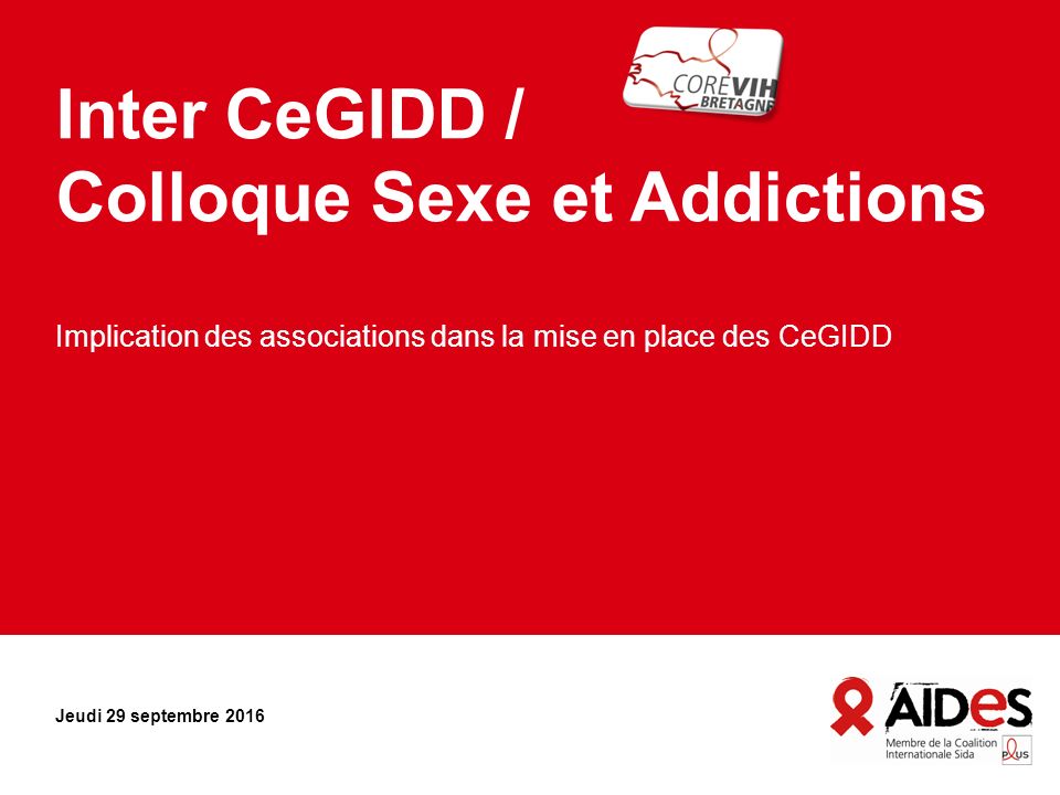 Inter CeGIDD / Colloque Sexe et Addictions Implication des associations dans la mise en place des CeGIDD Jeudi 29 septembre 2016
