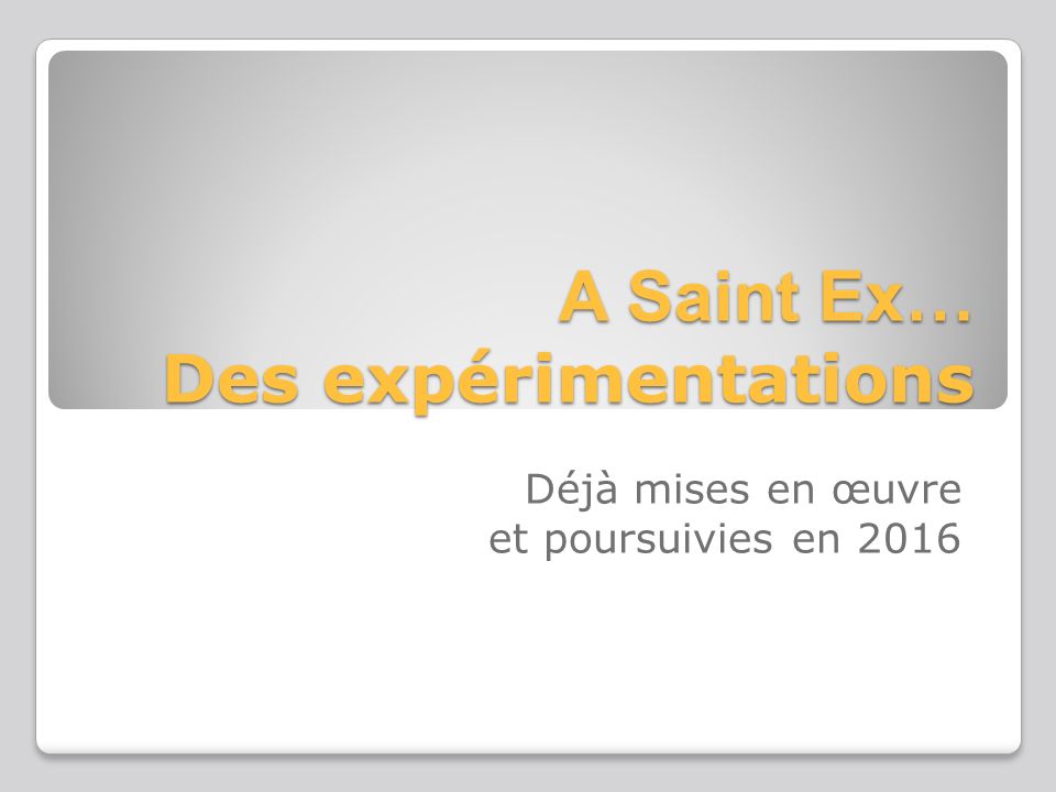 A Saint Ex… Des expérimentations Déjà mises en œuvre et poursuivies en 2016
