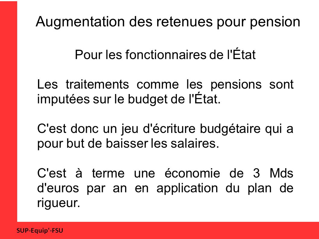 SUP-Equip -FSU Augmentation des retenues pour pension Pour les fonctionnaires de l État Les traitements comme les pensions sont imputées sur le budget de l État.