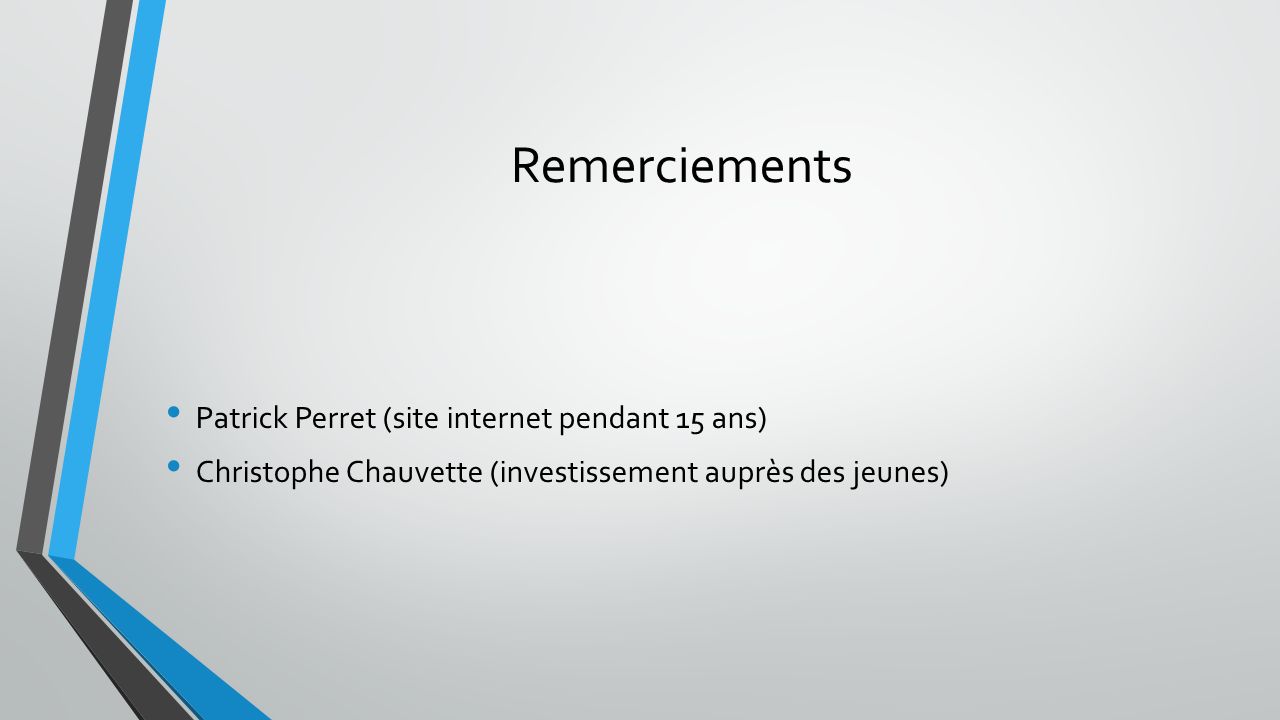 Remerciements Patrick Perret (site internet pendant 15 ans) Christophe Chauvette (investissement auprès des jeunes)