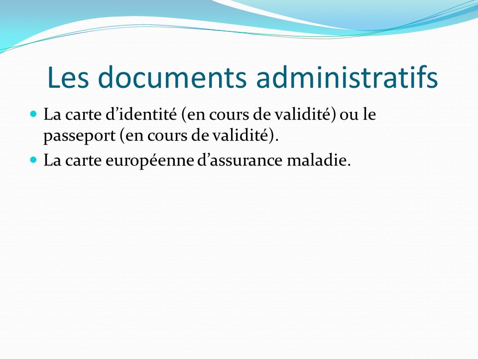 Les documents administratifs La carte d’identité (en cours de validité) ou le passeport (en cours de validité).