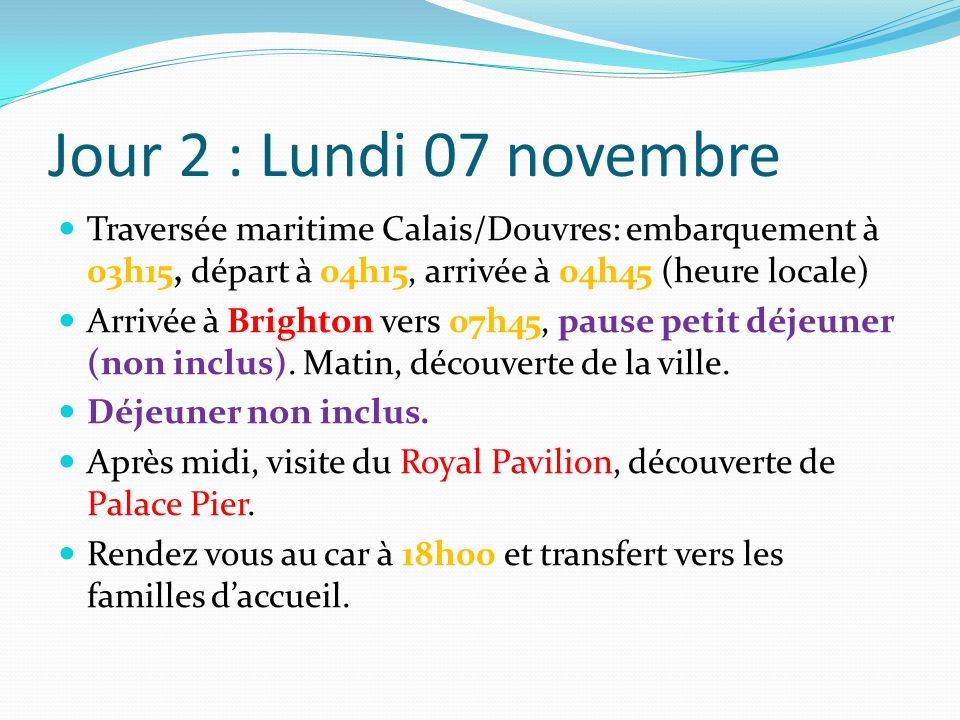 Jour 2 : Lundi 07 novembre Traversée maritime Calais/Douvres: embarquement à 03h15, départ à 04h15, arrivée à 04h45 (heure locale) Arrivée à Brighton vers 07h45, pause petit déjeuner (non inclus).