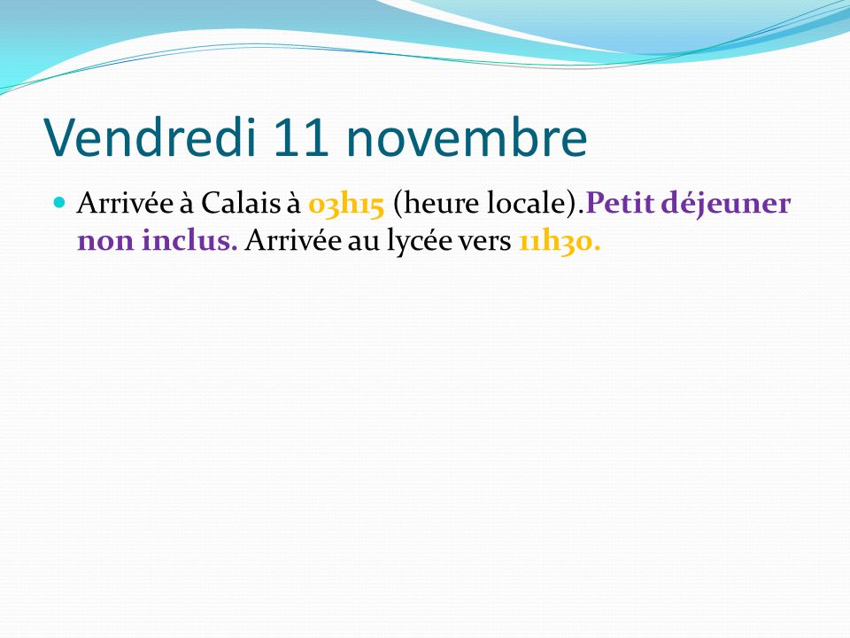 Vendredi 11 novembre Arrivée à Calais à 03h15 (heure locale).Petit déjeuner non inclus.