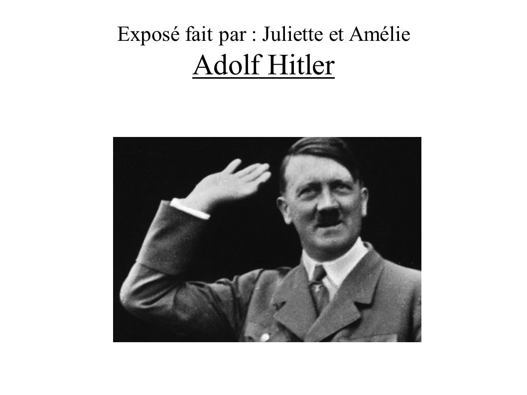 Adolf Hitler Exposé fait par : Juliette et Amélie