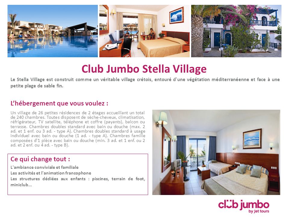 Club Jumbo Stella Village Le Stella Village est construit comme un véritable village crétois, entouré d une végétation méditerranéenne et face à une petite plage de sable fin.