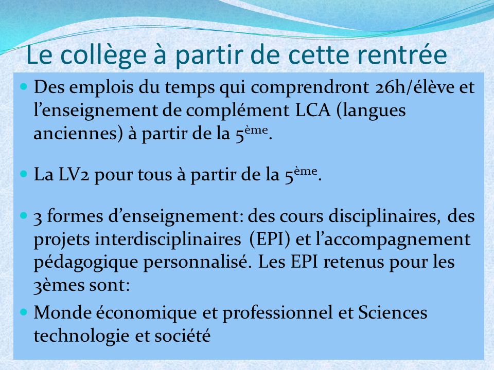 Le collège à partir de cette rentrée Des emplois du temps qui comprendront 26h/élève et l’enseignement de complément LCA (langues anciennes) à partir de la 5 ème.