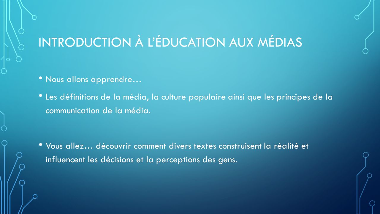 INTRODUCTION À L’ÉDUCATION AUX MÉDIAS Nous allons apprendre… Les définitions de la média, la culture populaire ainsi que les principes de la communication de la média.