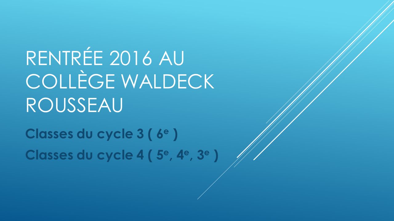 RENTRÉE 2016 AU COLLÈGE WALDECK ROUSSEAU Classes du cycle 3 ( 6 e ) Classes du cycle 4 ( 5 e, 4 e, 3 e )