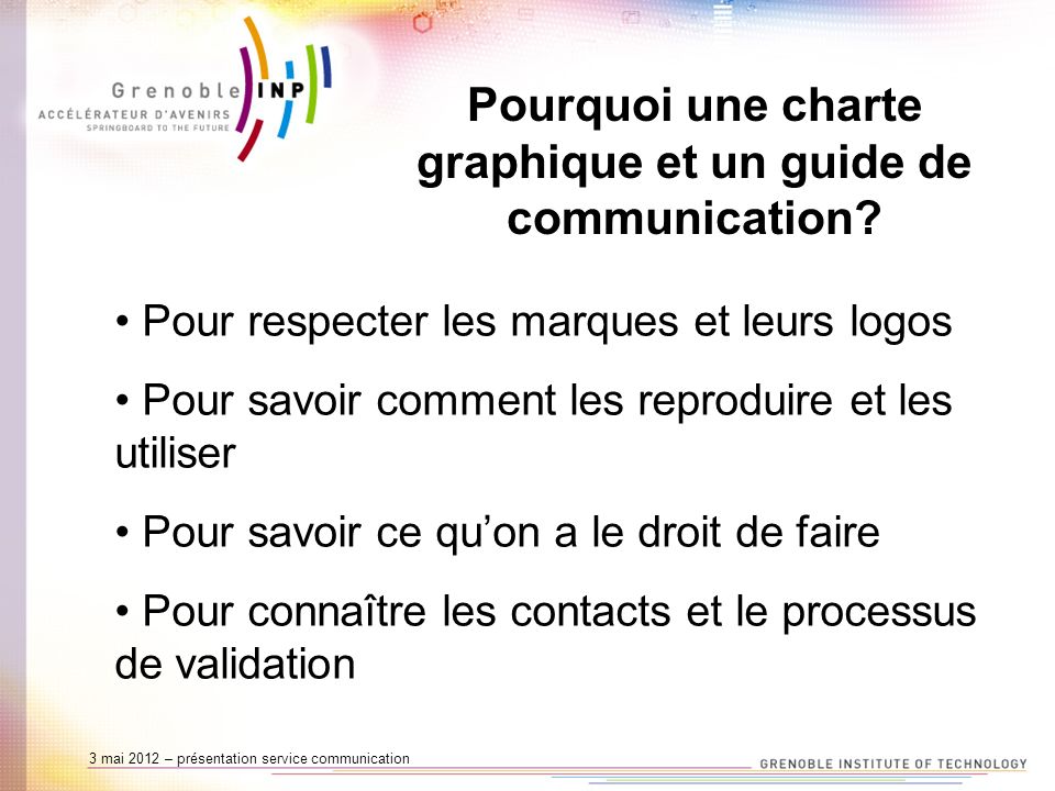 3 mai 2012 – présentation service communication Pourquoi une charte graphique et un guide de communication.