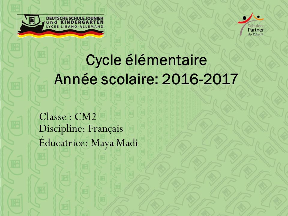 Cycle élémentaire Année scolaire: Classe : CM2 Discipline: Français Éducatrice: Maya Madi