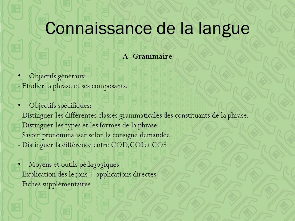 Connaissance de la langue A- Grammaire Objectifs généraux: - Etudier la phrase et ses composants.