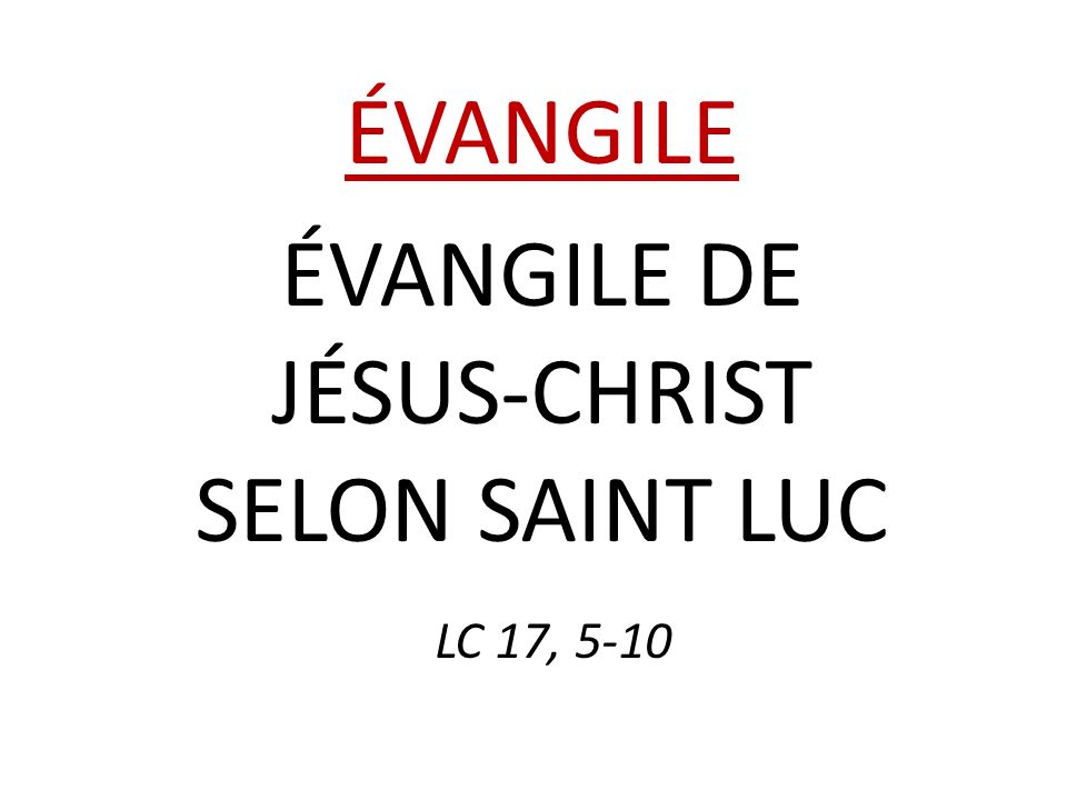 ÉVANGILE ÉVANGILE DE JÉSUS-CHRIST SELON SAINT LUC LC 17, 5-10