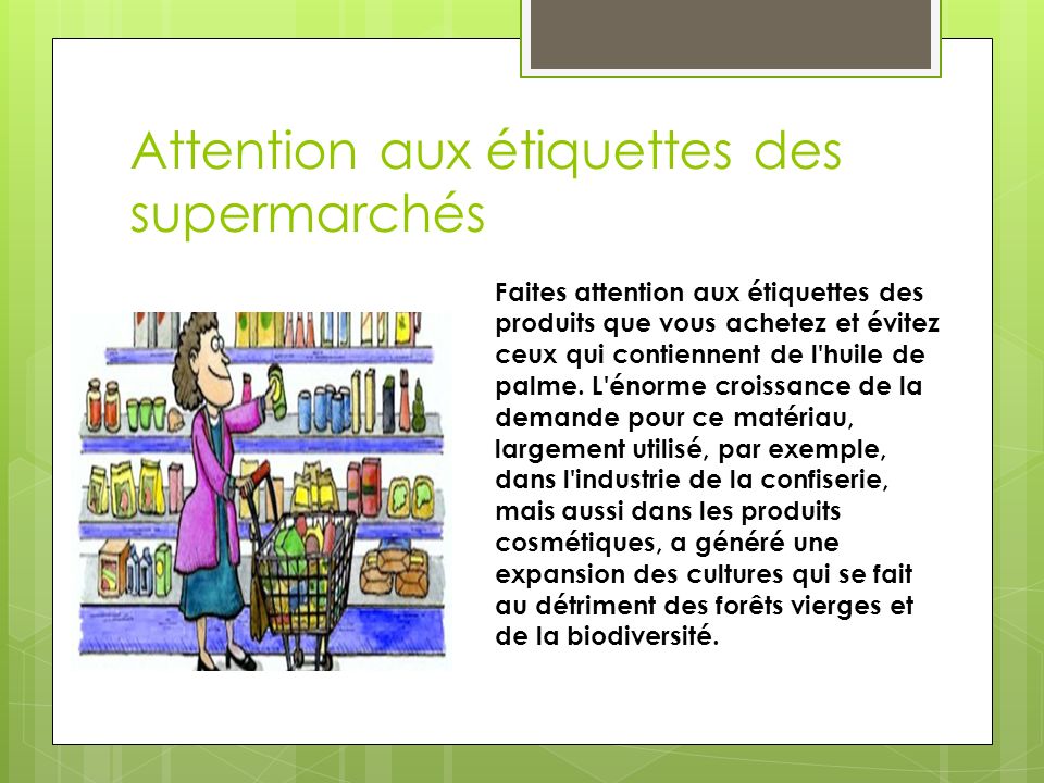 Attention aux étiquettes des supermarchés Faites attention aux étiquettes des produits que vous achetez et évitez ceux qui contiennent de l huile de palme.