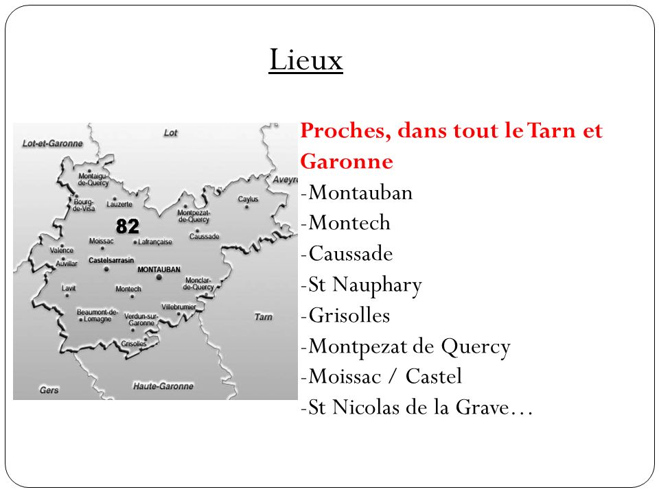 Lieux Proches, dans tout le Tarn et Garonne -Montauban -Montech -Caussade -St Nauphary -Grisolles -Montpezat de Quercy -Moissac / Castel -St Nicolas de la Grave…