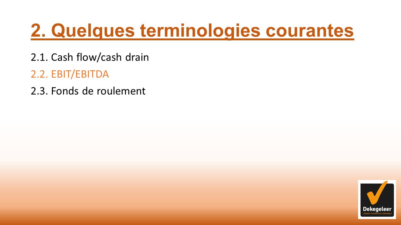 2. Quelques terminologies courantes 2.1. Cash flow/cash drain 2.2.